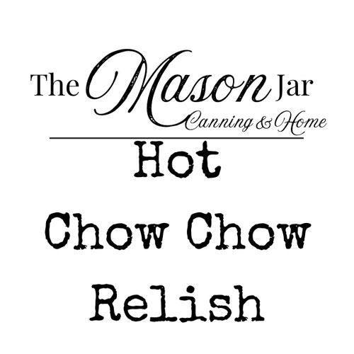 Chow Chow - Hot from The Mason Jar - Canning & Home LLC — Huntsville Food Hub